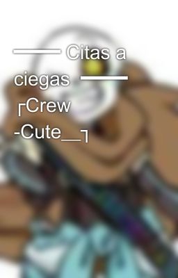 ━━━━ Citas a ciegas  ━━━━ ┌Crew  -Cute__┐