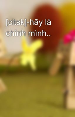 [citsk]-hãy là chính mình..