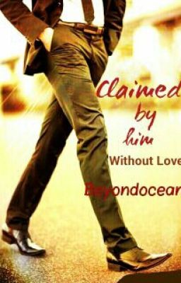 Claimed By Him Without Love (#Wattys2016)