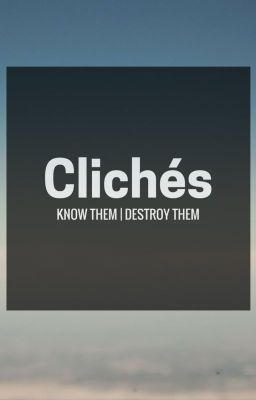 Clichés: Know them, Destroy Them