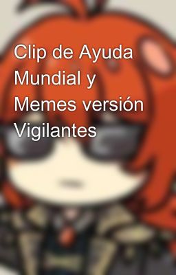 Clip de Ayuda Mundial y Memes versión Vigilantes