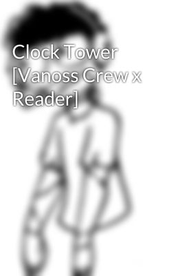 Clock Tower [Vanoss Crew x Reader]