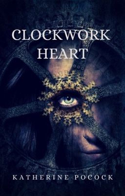 Clockwork Heart (nanowrimo 2012) Featured in WattNaNo's Top Picks