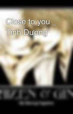 Close to you _ Tinh Dương