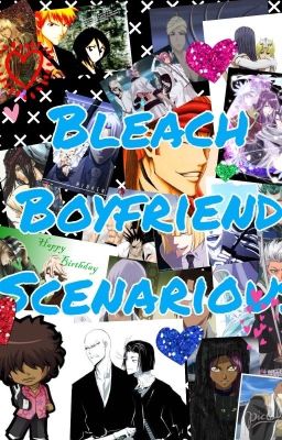 (Closed/Old)Bleach boyfriend scenarios