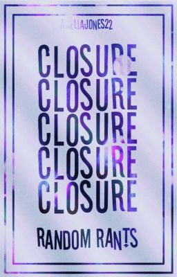 Closure || Random Rants