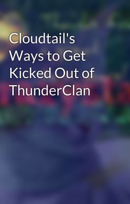 Cloudtail's Ways to Get Kicked Out of ThunderClan