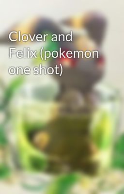 Clover and Felix (pokemon one shot)