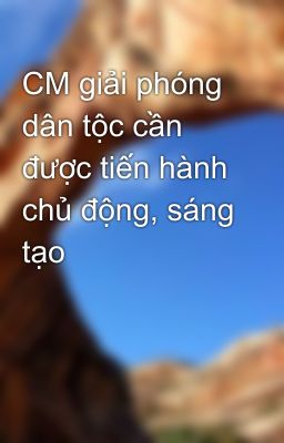 CM giải phóng dân tộc cần được tiến hành chủ động, sáng tạo