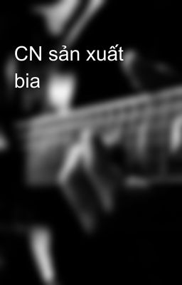 CN sản xuất bia