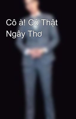 Cô à! Cô Thật Ngây Thơ