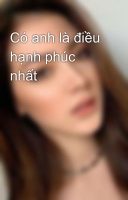 Có anh là điều hạnh phúc nhất