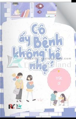 Cô Ấy Bệnh Không Hề Nhẹ