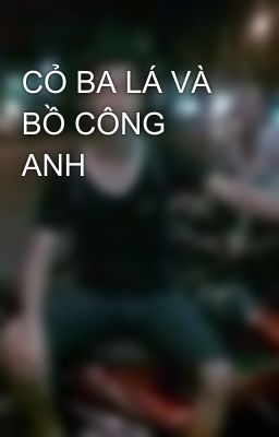 CỎ BA LÁ VÀ BỒ CÔNG ANH