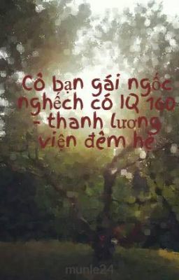 Cô bạn gái ngốc nghếch có IQ 160 - thanh lương viện đêm hè