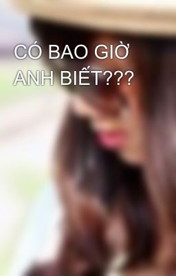 CÓ BAO GIỜ ANH BIẾT???