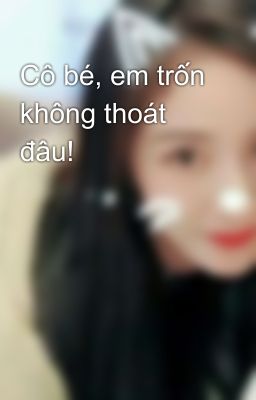 Cô bé, em trốn không thoát đâu!