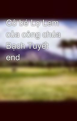 Cô bé Lọ Lem của công chúa Bạch Tuyết end