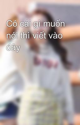 Có cái gì muốn nói thì viết vào đây