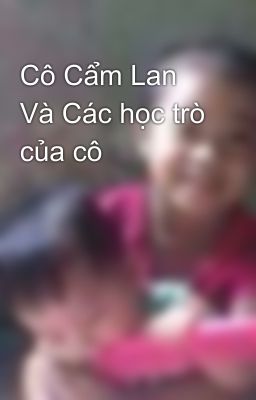 Cô Cẩm Lan Và Các học trò của cô 😗😙