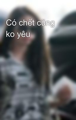 Có chết cũng ko yêu