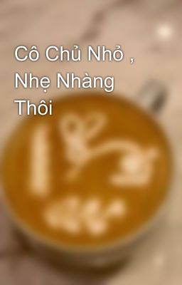 Cô Chủ Nhỏ , Nhẹ Nhàng Thôi 