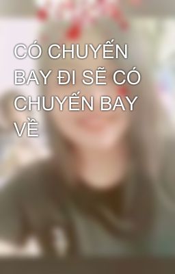 CÓ CHUYẾN BAY ĐI SẼ CÓ CHUYẾN BAY VỀ