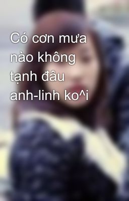 Có cơn mưa nào không tạnh đâu anh-linh ko^i