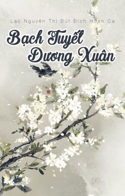 [Cổ đại] Bạch Tuyết Dương Xuân - Lạc Nguyên Thị Bút Đích Hoan Ca