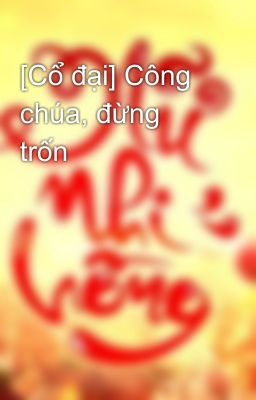 [Cổ đại] Công chúa, đừng trốn