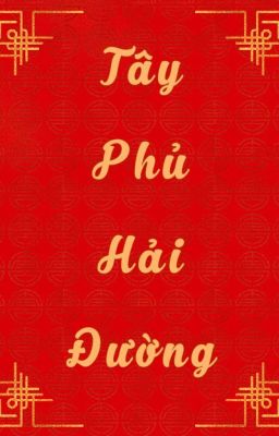 [Cổ đại - Nữ nữ] Tây Phủ Hải Đường