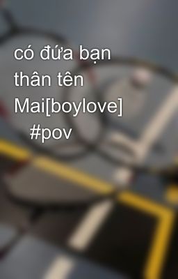 có đứa bạn thân tên Mai[boylove]        #pov