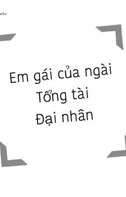 Cô Em Gái Của Ngài Tổng Tài Đại Nhân(dorp)