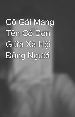 Cô Gái Mang Tên Cô Đơn Giữa Xã Hội Đông Người