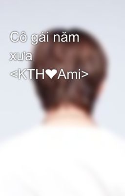 Cô gái năm xưa <KTH❤️Ami>