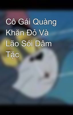 Cô Gái Quàng Khăn Đỏ Và Lão Sói Dâm Tặc