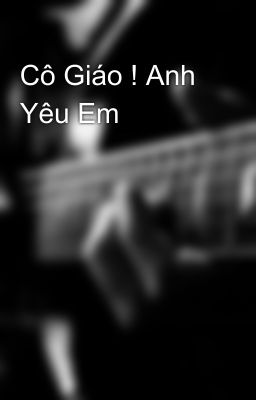 Cô Giáo ! Anh Yêu Em