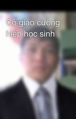 Cô giáo cưỡng hiếp học sinh