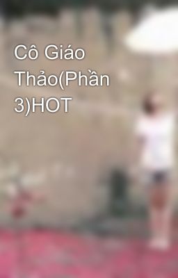 Cô Giáo Thảo(Phần 3)HOT