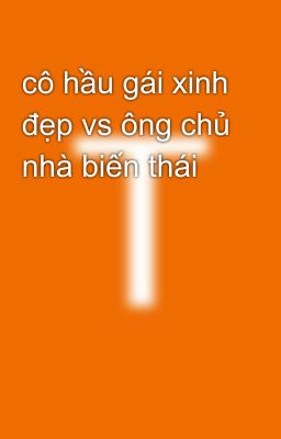 cô hầu gái xinh đẹp vs ông chủ nhà biến thái