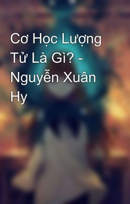 Cơ Học Lượng Tử Là Gì? - Nguyễn Xuân Hy