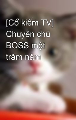 [Cổ kiếm TV] Chuyên chú BOSS một trăm năm