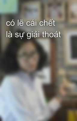 có lẽ cái chết là sự giải thoát