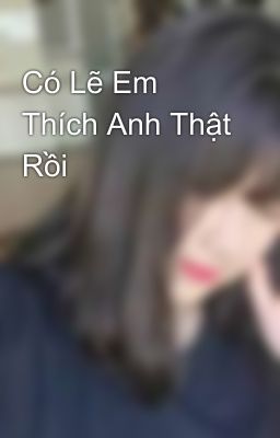 Có Lẽ Em Thích Anh Thật Rồi