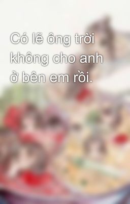 Có lẽ ông trời không cho anh ở bên em rồi. 