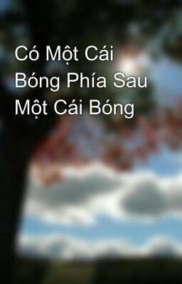 Có Một Cái Bóng Phía Sau Một Cái Bóng