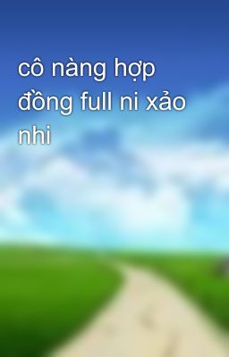 cô nàng hợp đồng full ni xảo nhi