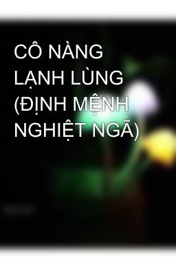 CÔ NÀNG LẠNH LÙNG (ĐỊNH MỆNH NGHIỆT NGÃ)