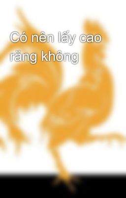 Có nên lấy cao răng không