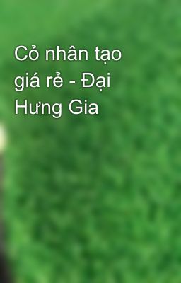 Cỏ nhân tạo giá rẻ - Đại Hưng Gia